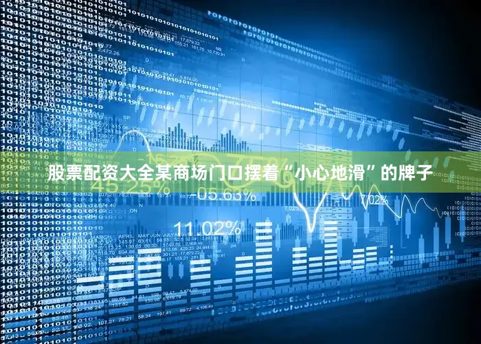 股票配资大全某商场门口摆着“小心地滑”的牌子