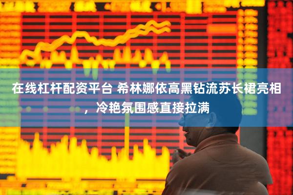 在线杠杆配资平台 希林娜依高黑钻流苏长裙亮相，冷艳氛围感直接拉满